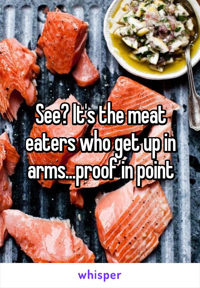 See? It's the meat eaters who get up in arms...proof in point