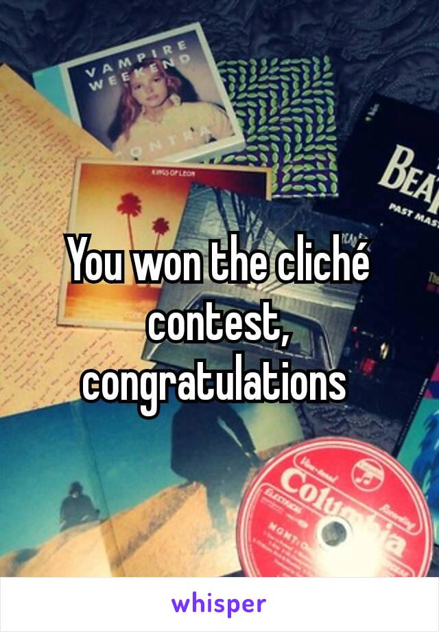 You won the cliché contest, congratulations 