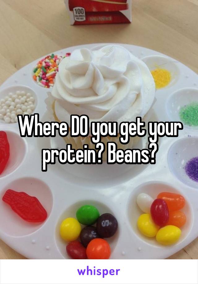 Where DO you get your protein? Beans?