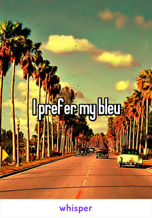 I prefer my bleu