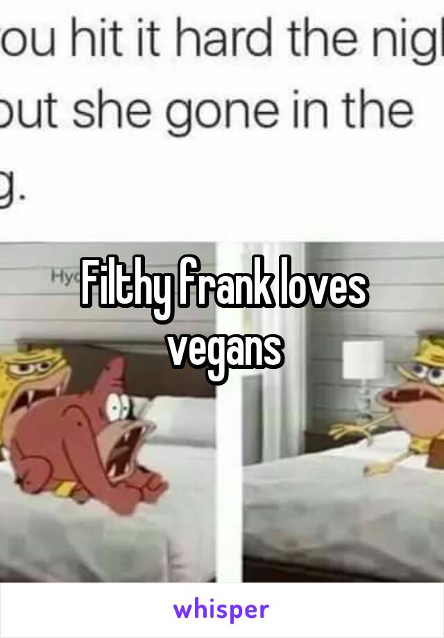 Filthy frank loves vegans