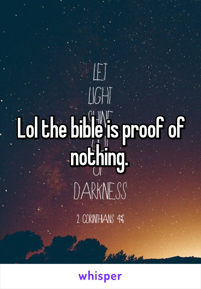 Lol the bible is proof of nothing. 