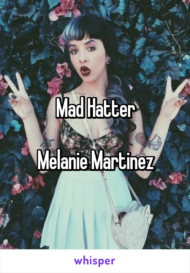 Mad Hatter

Melanie Martinez