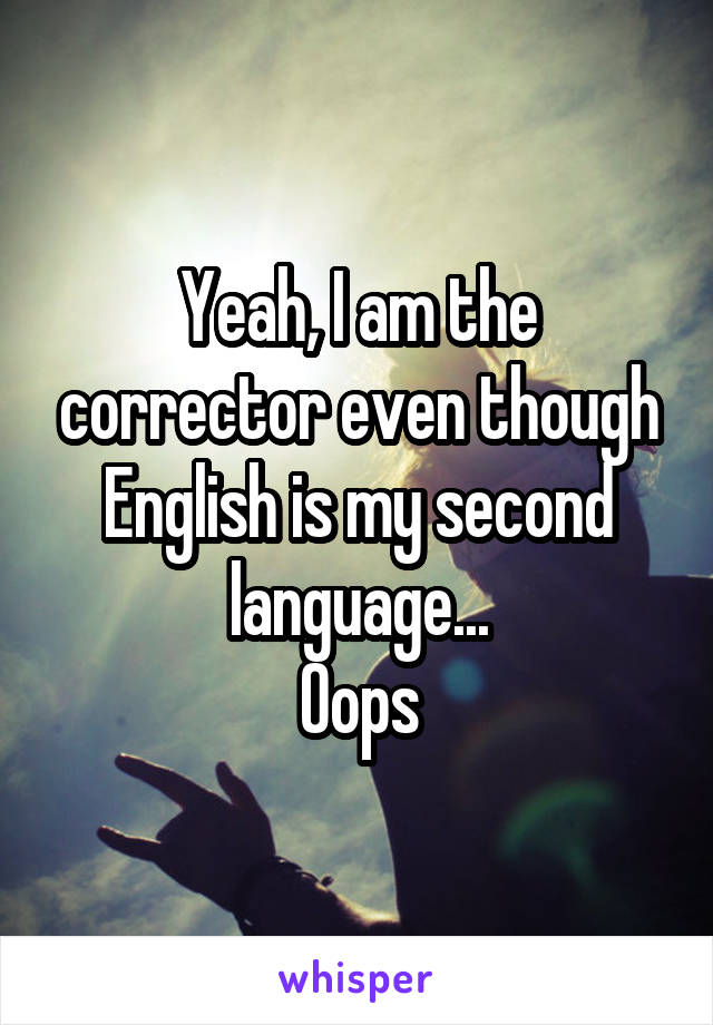 Yeah, I am the corrector even though English is my second language...
Oops