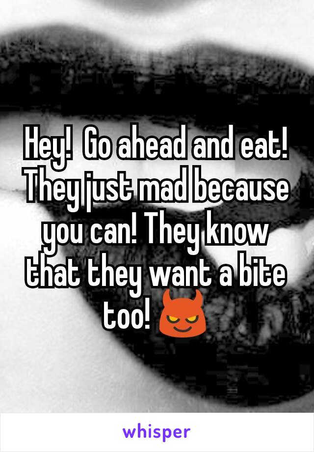 Hey!  Go ahead and eat! They just mad because you can! They know that they want a bite too! 😈