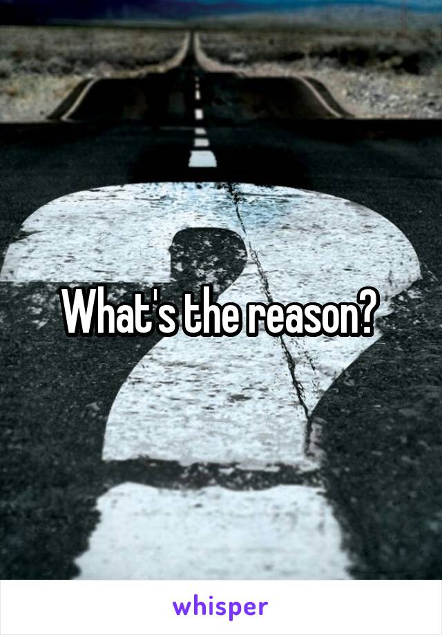 What's the reason? 