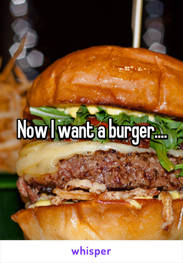 Now I want a burger....