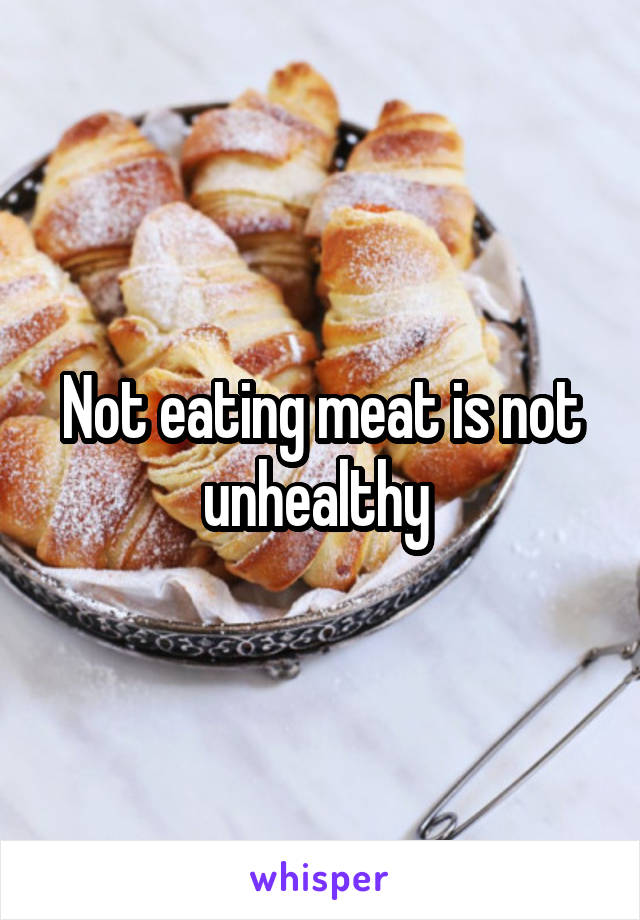 Not eating meat is not unhealthy 