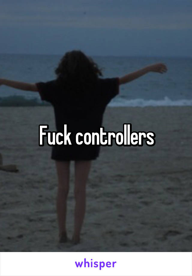 Fuck controllers