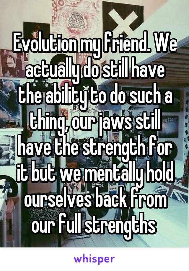 Evolution my friend. We actually do still have the ability to do such a thing, our jaws still have the strength for it but we mentally hold ourselves back from our full strengths 