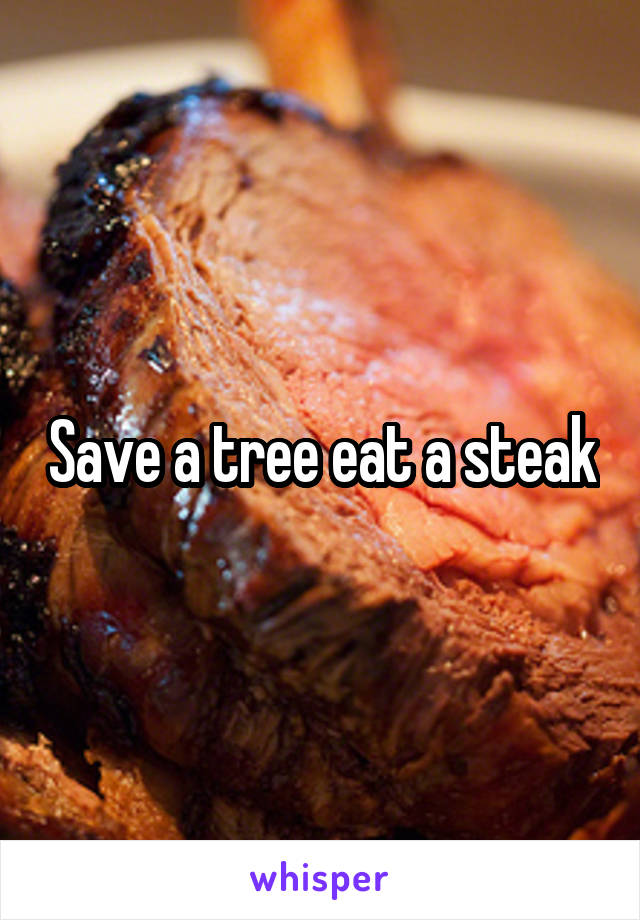 Save a tree eat a steak