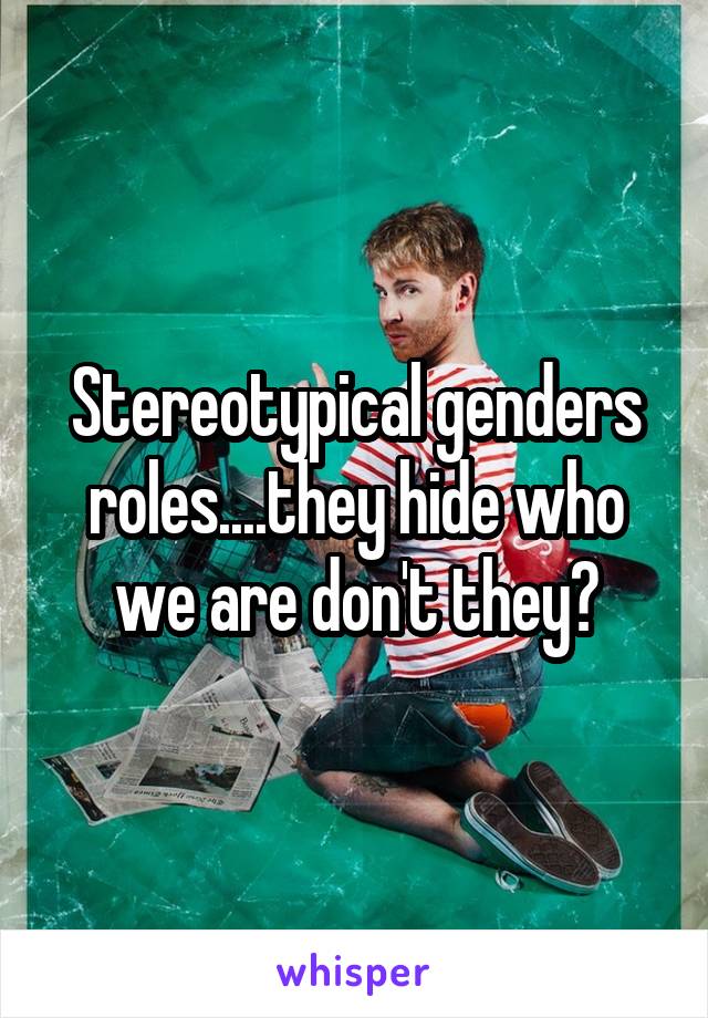 Stereotypical genders roles....they hide who we are don't they?
