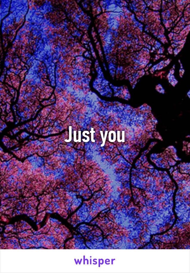 Just you