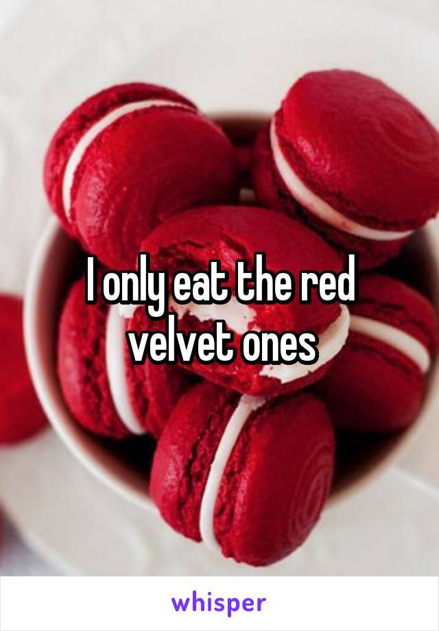 I only eat the red velvet ones