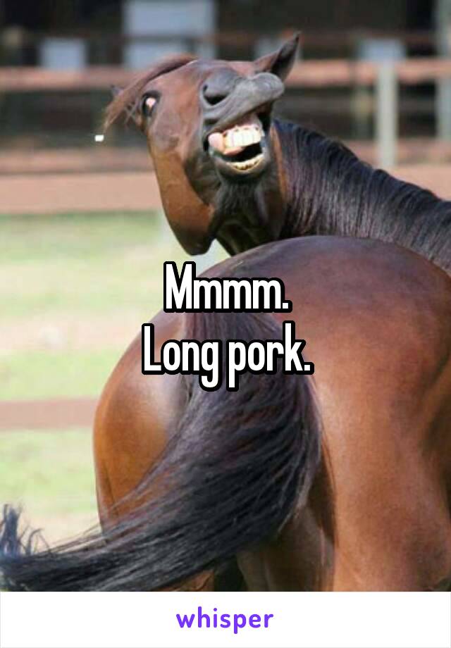 Mmmm.
Long pork.