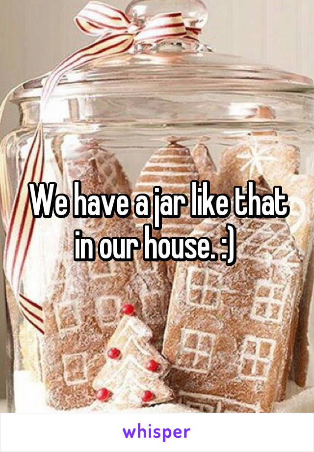 We have a jar like that in our house. :) 