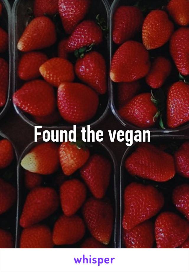 Found the vegan 