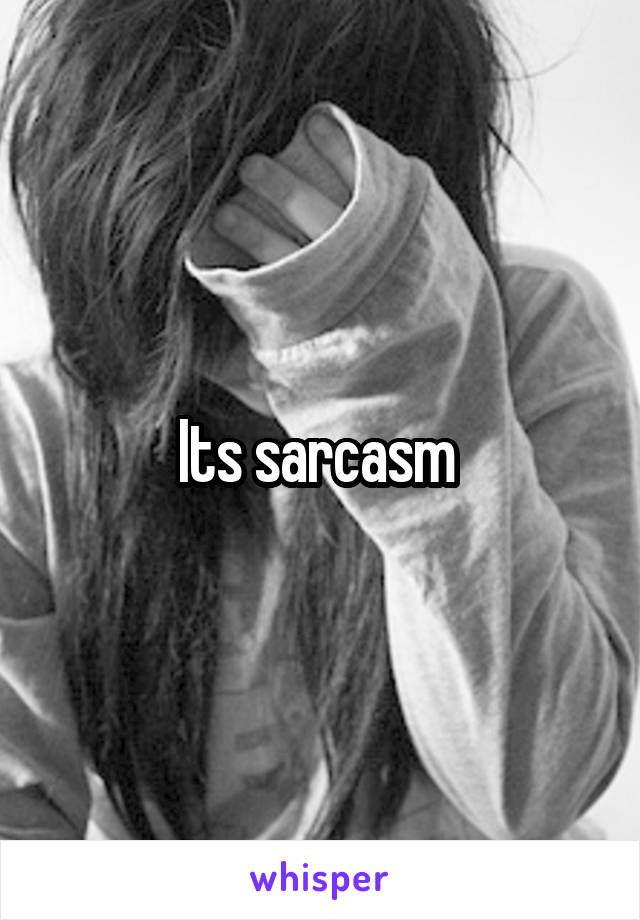 Its sarcasm 