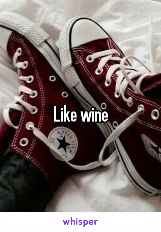 Like wine