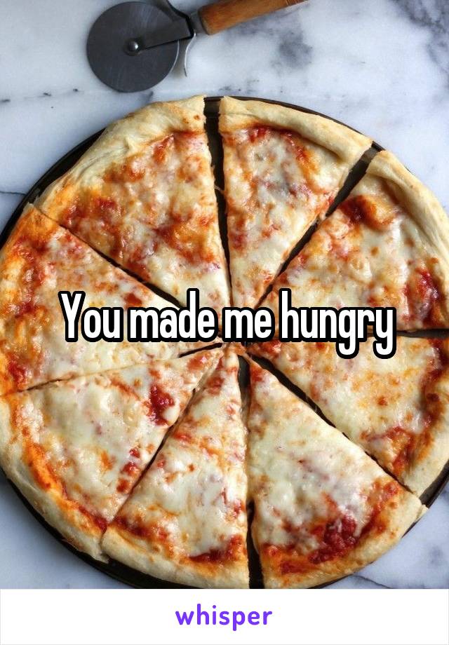 You made me hungry