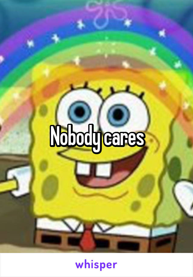 Nobody cares