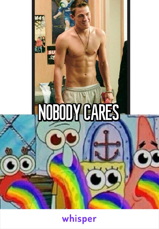 NOBODY CARES 