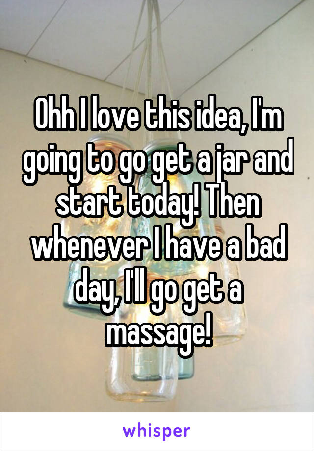 Ohh I love this idea, I'm going to go get a jar and start today! Then whenever I have a bad day, I'll go get a massage!