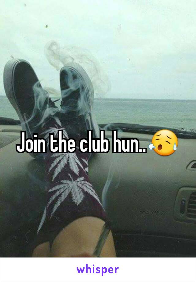 Join the club hun..😥