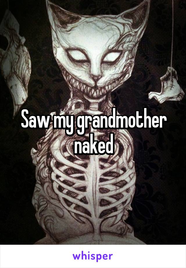 Saw my grandmother naked