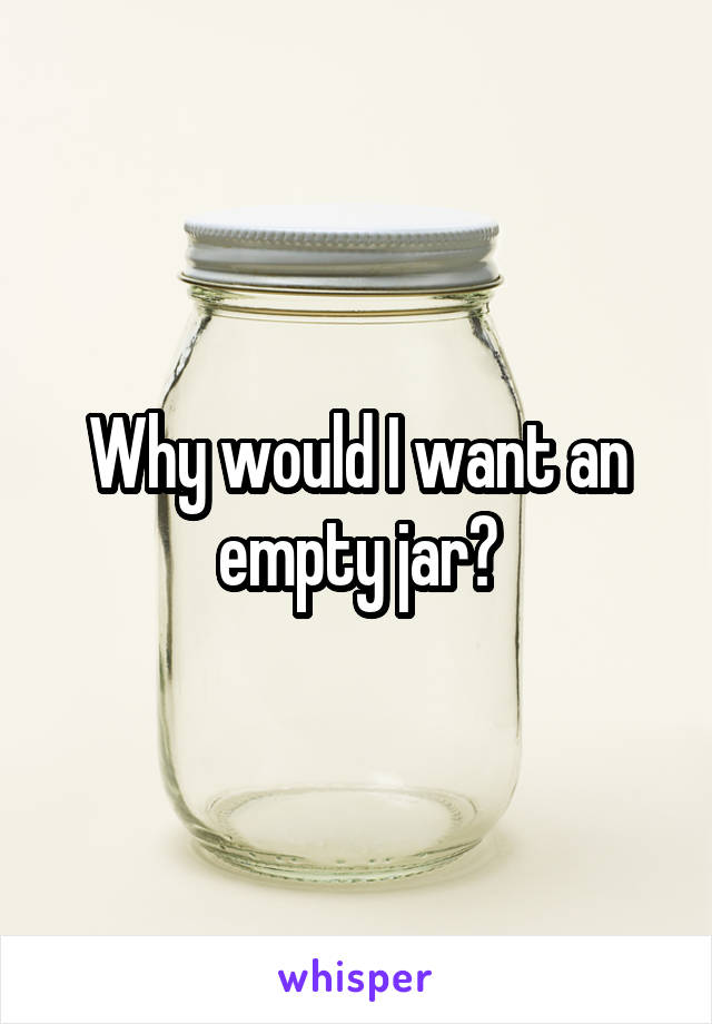 Why would I want an empty jar?