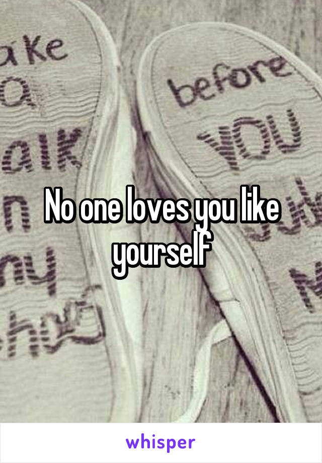 No one loves you like yourself