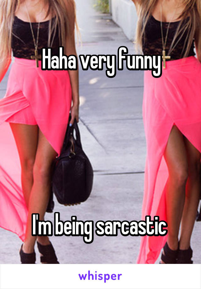 Haha very funny





I'm being sarcastic 