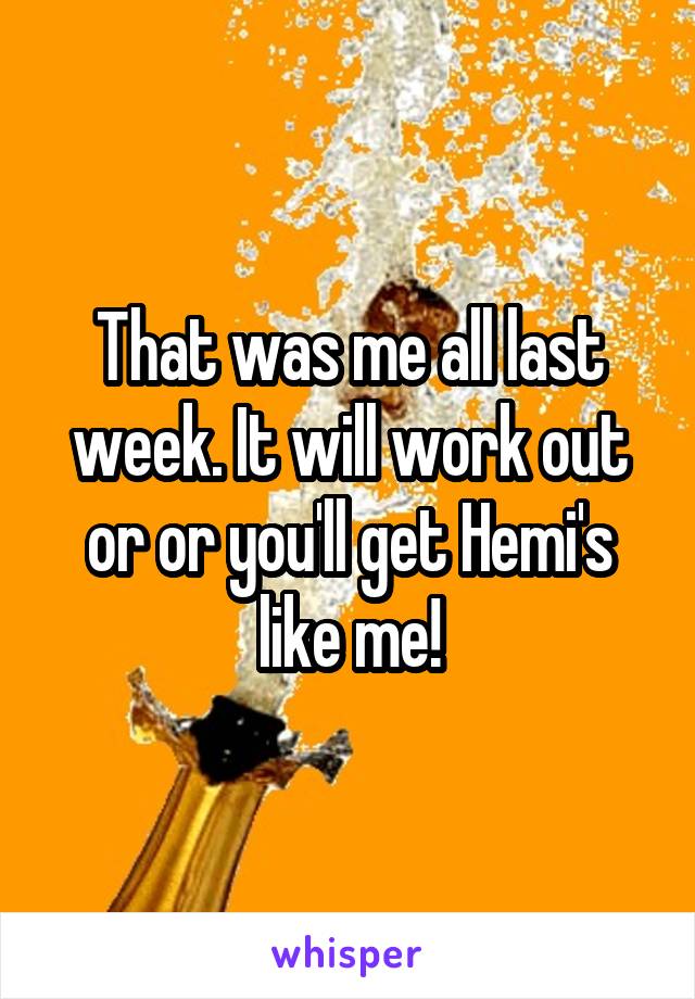 That was me all last week. It will work out or or you'll get Hemi's like me!