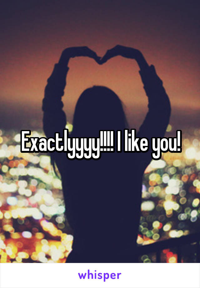 Exactlyyyy!!!! I like you!