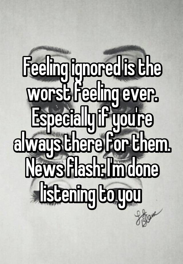 feeling-ignored-is-the-worst-feeling-ever-especially-if-you-re-always