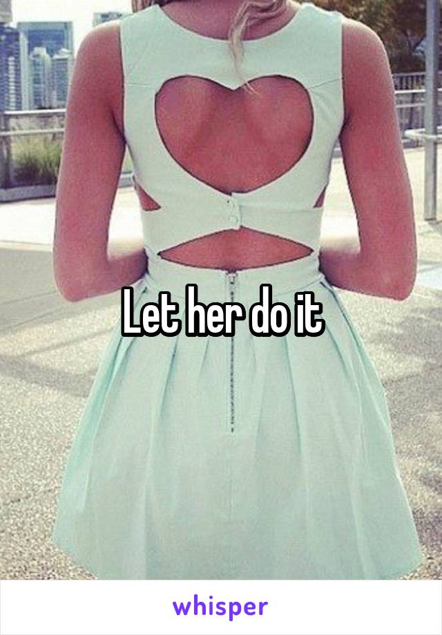 Let her do it