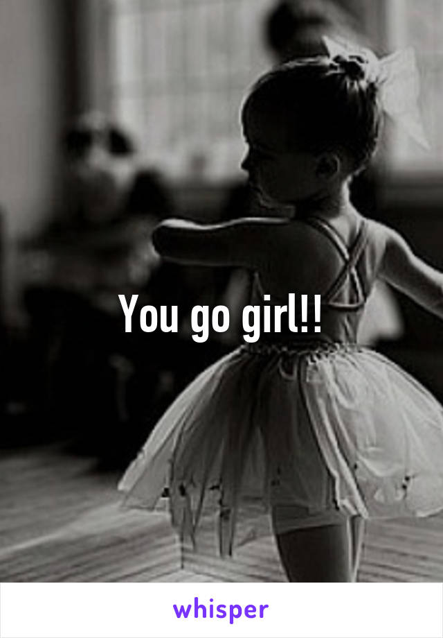 You go girl!!