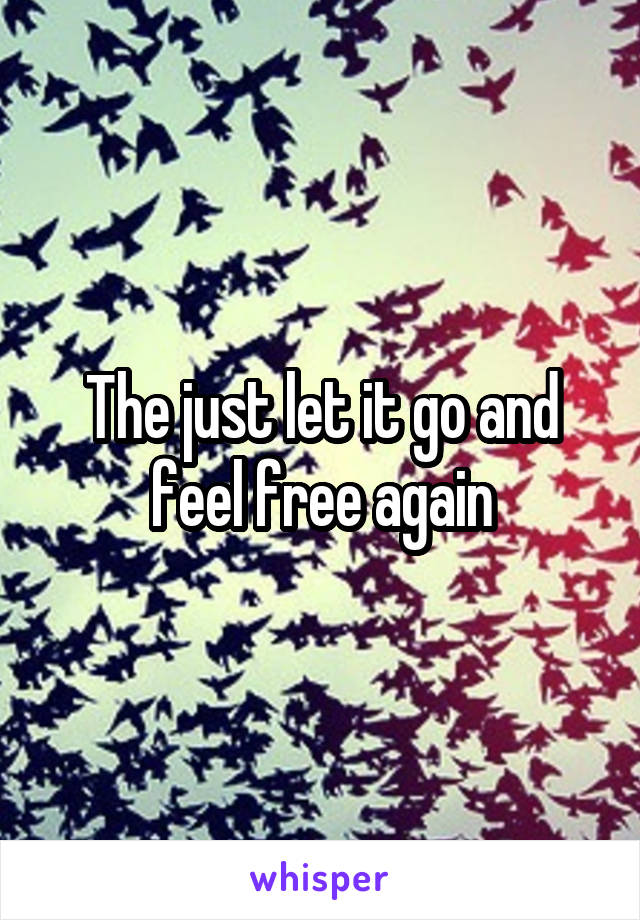 The just let it go and feel free again