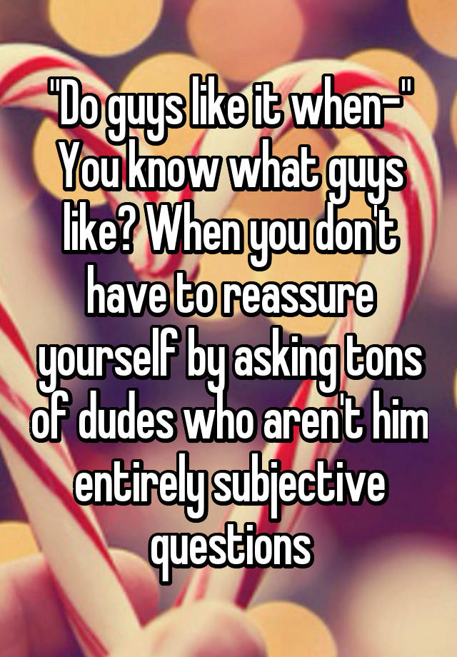 do-guys-like-it-when-you-know-what-guys-like-when-you-don-t-have-to