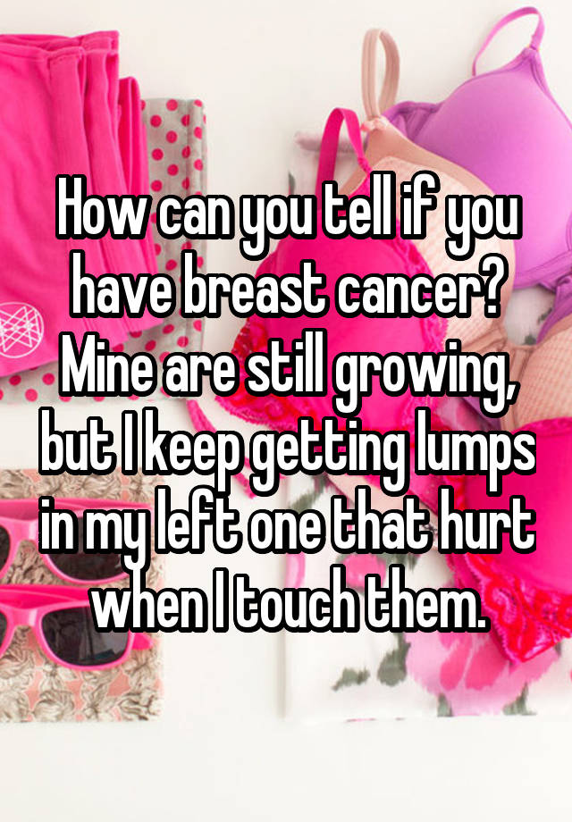 how-can-you-tell-if-you-have-breast-cancer-mine-are-still-growing-but