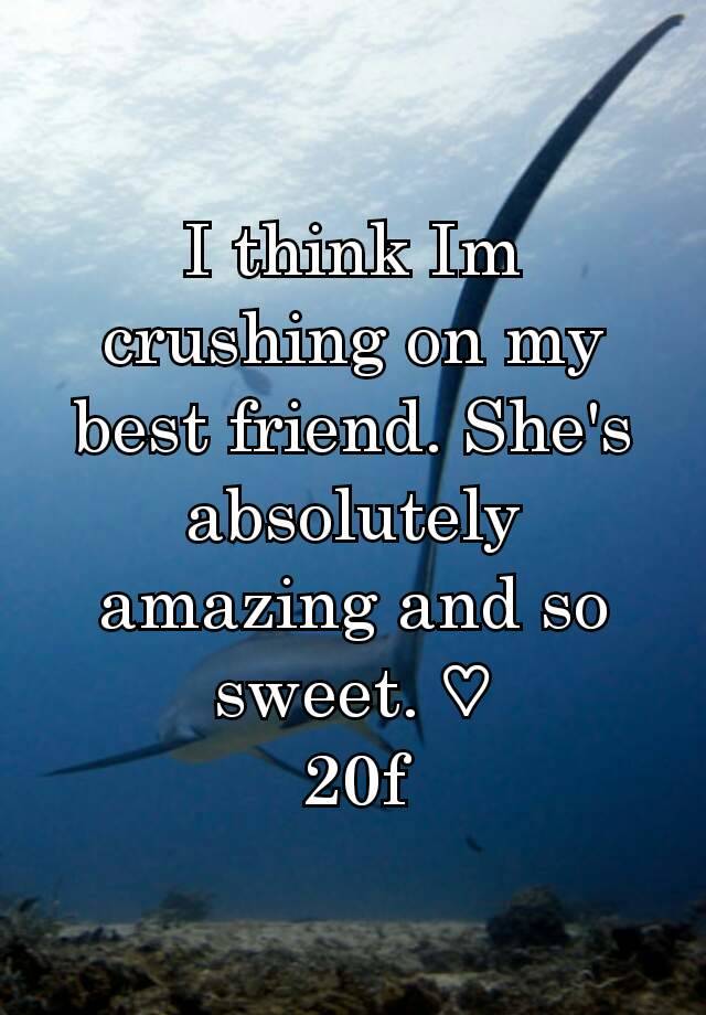 I Think Im Crushing On My Best Friend Shes Absolutely Amazing And So Sweet ♡ 20f 6762