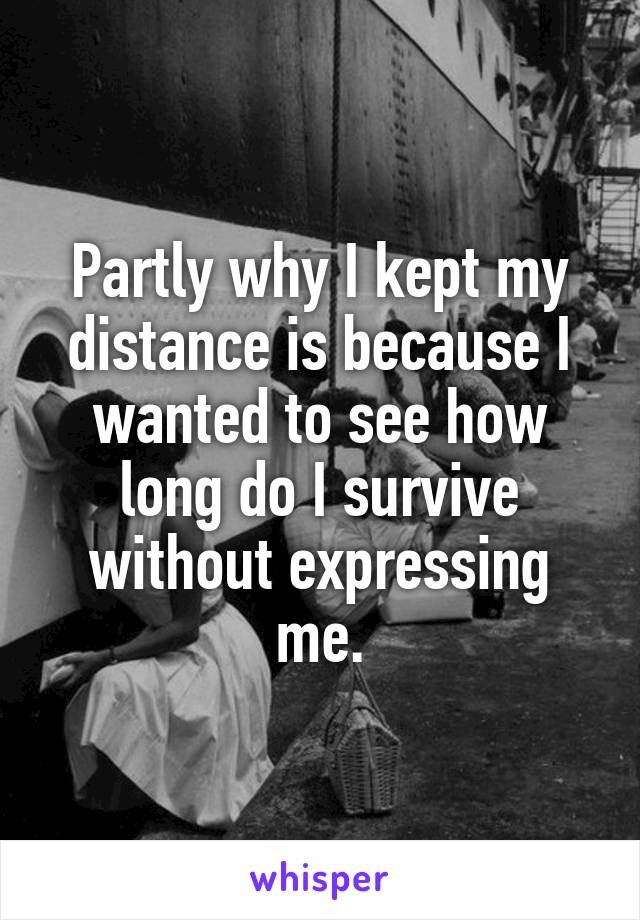 partly-why-i-kept-my-distance-is-because-i-wanted-to-see-how-long-do-i