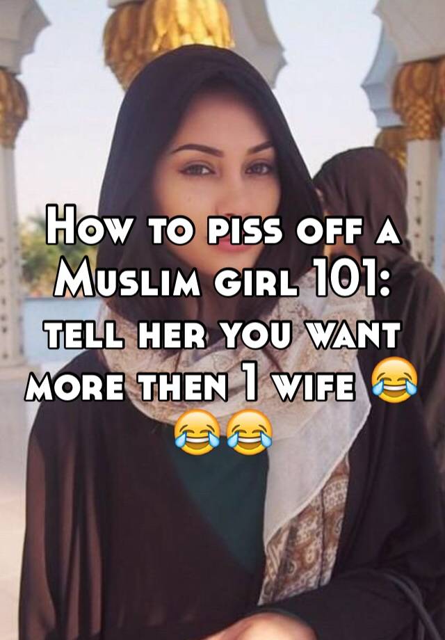 How To Piss Off A Muslim Girl 101 Tell Her You Want More Then 1 Wife 😂😂😂