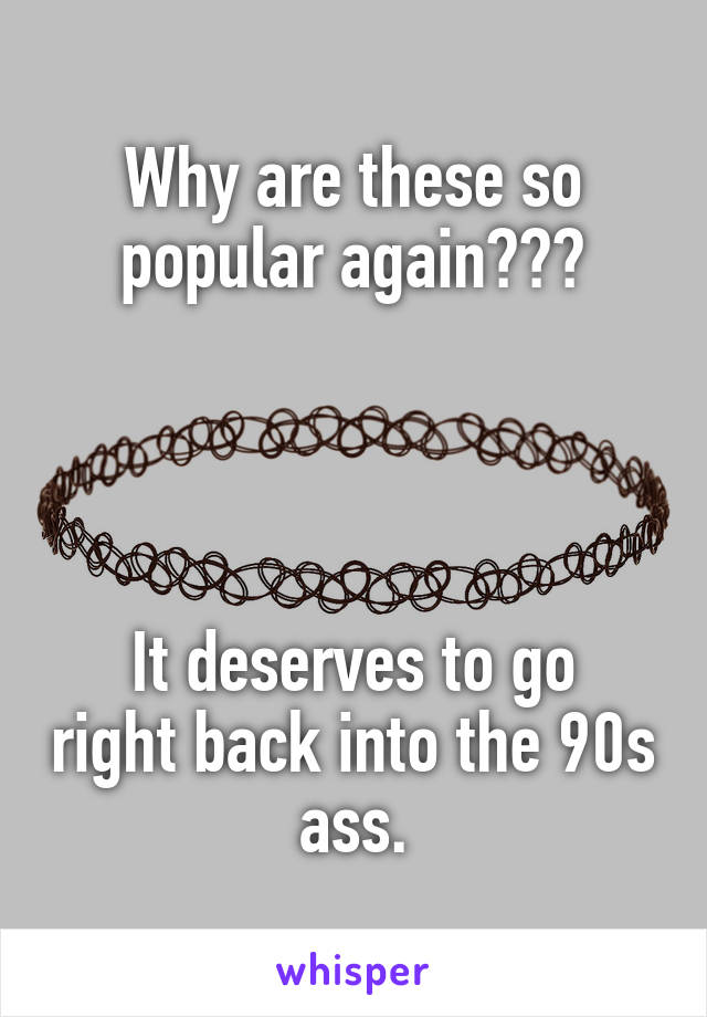 Why are these so popular again???




It deserves to go right back into the 90s ass.