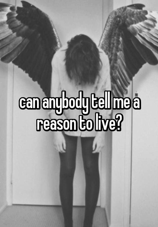 can-anybody-tell-me-a-reason-to-live