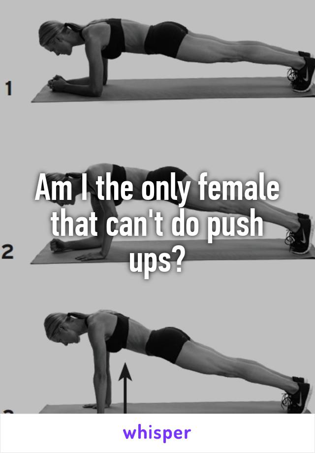 Am I the only female that can't do push ups?