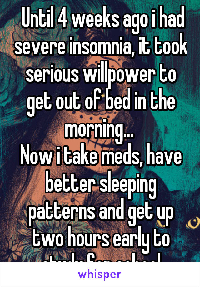  Until 4 weeks ago i had severe insomnia, it took serious willpower to get out of bed in the morning... 
Now i take meds, have better sleeping patterns and get up two hours early to study for school