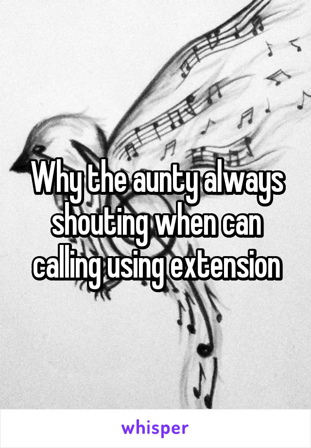 Why the aunty always shouting when can calling using extension