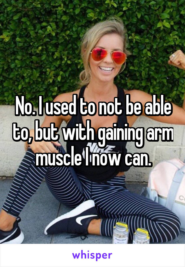 No. I used to not be able to, but with gaining arm muscle I now can.