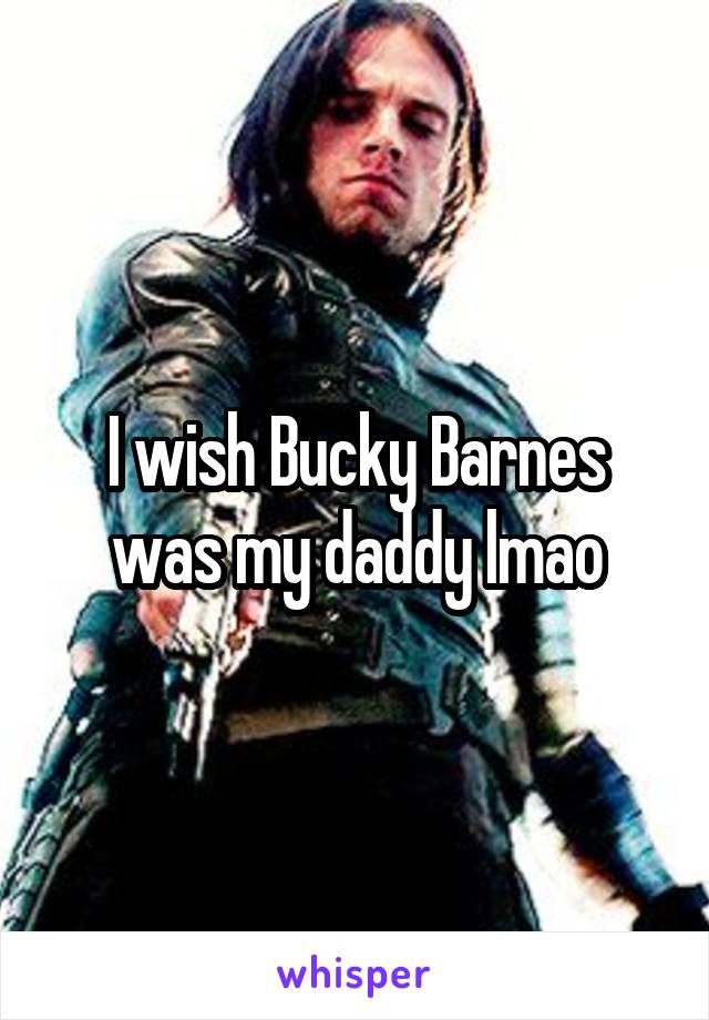 I wish Bucky Barnes was my daddy lmao